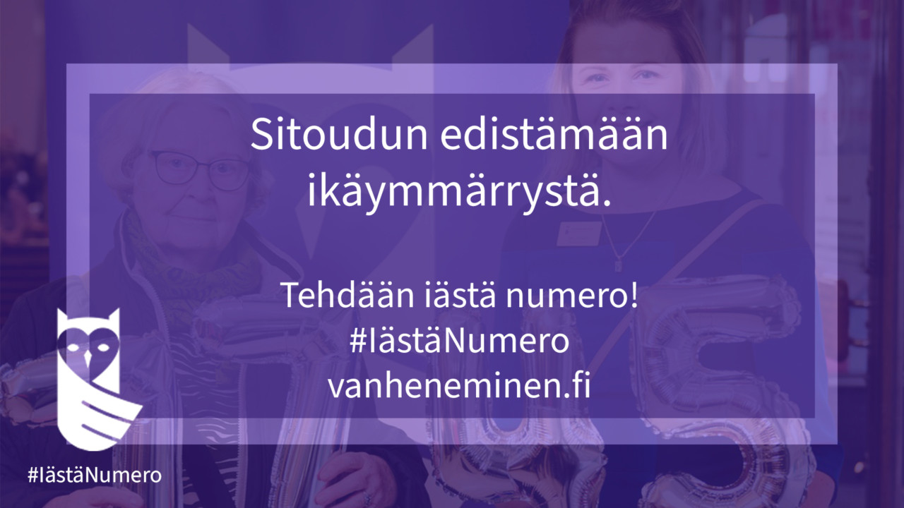 Sitoudun edistämään ikäymmärrystä. Tehdään iästä numero. #IästäNumero. vanheneneminen.fi.
